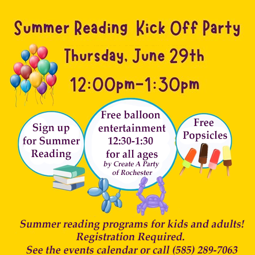 Summer reading Kick off Party announcement. Thursday, June 29 12-1:30pm at the library. Sign up for summer reading (all ages). Free balloon entertainment. Free popsicles. registration requirec call 585 289 7063